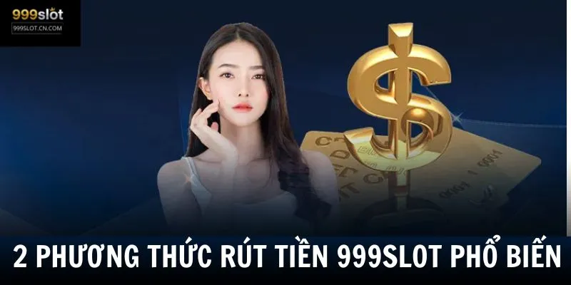 Các phương thức rút tiền 999SLOT mà hội viên có thể lựa chọn