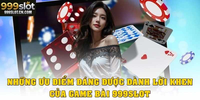 Những ưu điểm đáng được dành lời khen của Game bài 999SLOT