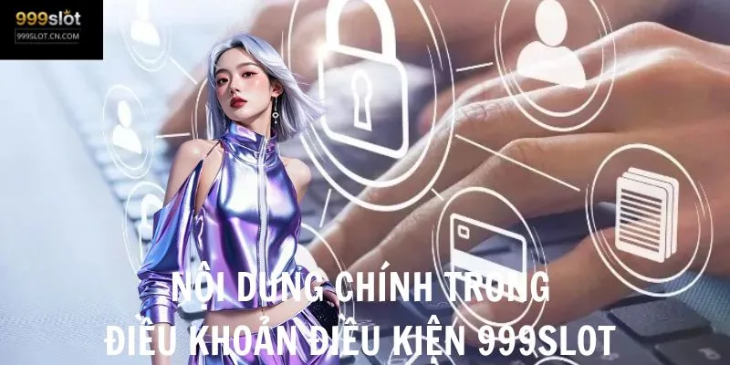 Điều khoản điều kiện 999SLOT - Cần nắm rõ trước khi tham gia cá cược