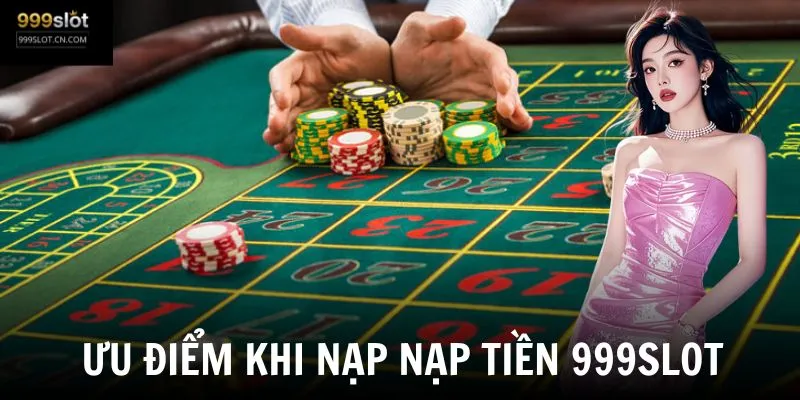Nạp tiền vào tài khoản 999SLOT mang lại cho người chơi nhiều ưu điểm